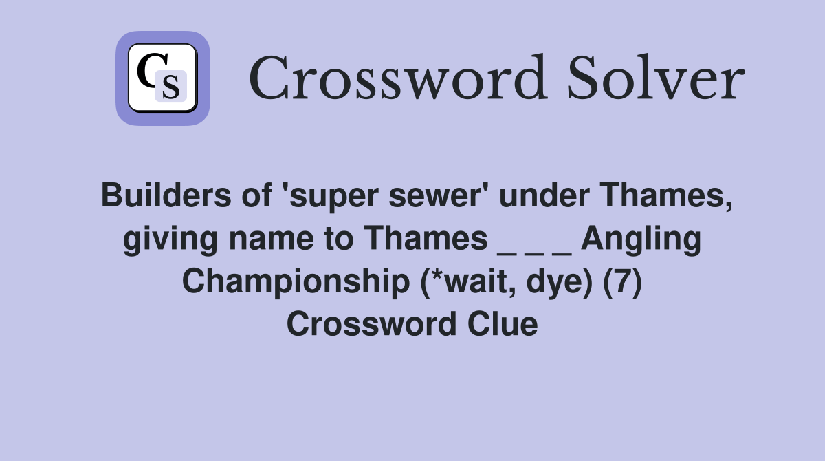 Builders of 'super sewer' under Thames, giving name to Thames _ _ _ Angling Championship (*wait
